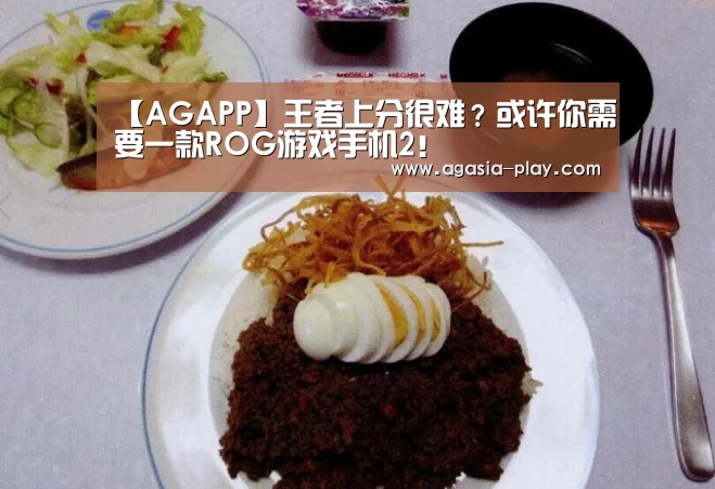 【AGAPP】王者上分很难?或许你需要一款ROG游戏手机2!(图2) AG竞猜