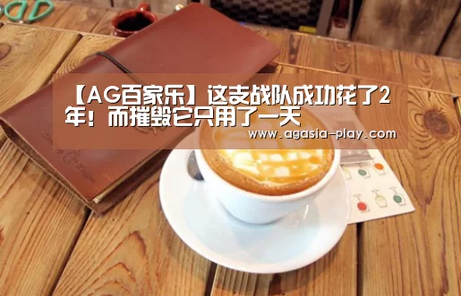 【AG百家乐】这支战队成功花了2年!而摧毁它只用了一天(图2) AG地址